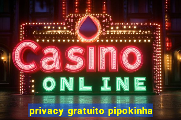 privacy gratuito pipokinha